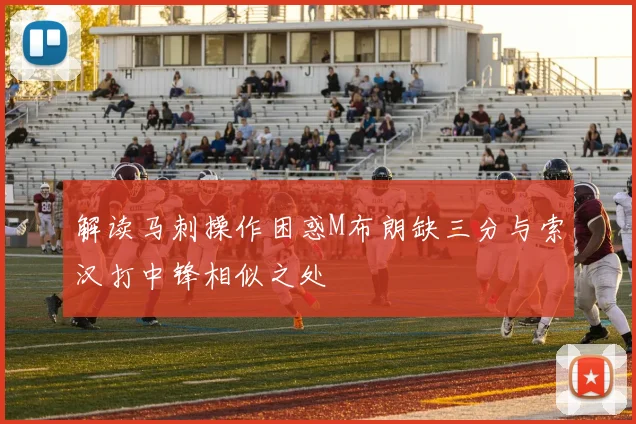 解读马刺操作困惑M布朗缺三分与索汉打中锋相似之处
