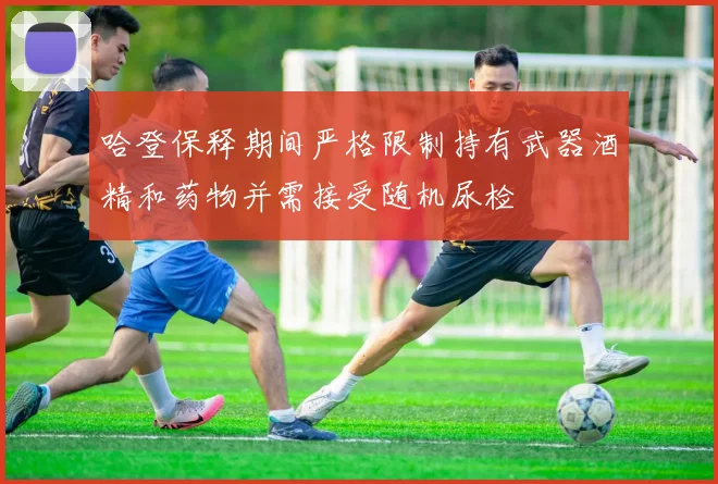 哈登保释期间严格限制持有武器酒精和药物并需接受随机尿检